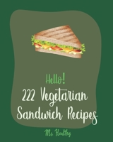 Hello! 222 Vegetarian Sandwich Recipes: Best Vegetarian Sandwich Cookbook Ever For Beginners [Veggie Burger Cookbook, Egg Salad Recipes, Green Veggie Cookbook, Healthy Salad Dressing Recipe] [Book 1] 1708635882 Book Cover