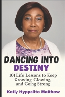 Dancing Into Destiny: 101 Life Lessons to Keep Growing, Glowing, and Going Strong B0FT1DLFW6 Book Cover