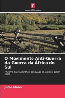 O Movimento Anti-Guerra da Guerra da África do Sul: The Pro-Boers and their Language of Dissent, 1899-1902 6203337862 Book Cover