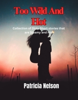 Too Wild And Hot: Collection of Dirty Short Stories that are Steamy, naughty and Hot B0C1JB1RP9 Book Cover