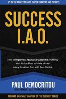 Success I.A.O.: How to Improvise, Adapt, and Overcome to Succeed in Any Situation. With Action Plans to Make Money Even with Zero Capital 1542671930 Book Cover