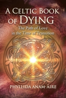 A Celtic Book of Dying: The Path of Love in the Time of Transition 1644112981 Book Cover