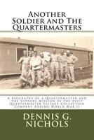 Another Soldier and The Quartermasters: A Biography of a Quartermaster and the Support Mission of the 231st Quartermaster Salvage Collection Company during World War II 1484050479 Book Cover