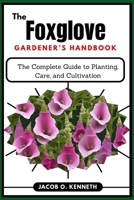 The Foxglove Gardener’s Handbook: The Complete Guide to Planting, Care, and Cultivation B0DY933XC5 Book Cover