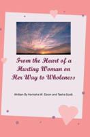 From the Heart of a Hurting Woman on Her Way to Wholeness 0595314589 Book Cover