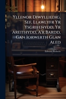 Yllenor Diwylliedig, Sef, Llawlyfr Yr Ysgrifenydd, Yr Areithydd, A'r Bardd, Gan Iorwerth Glan Aled 1175344060 Book Cover