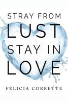 Stray from Lust Stay in Love 1535609834 Book Cover