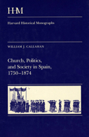 Church, Politics, and Society in Spain, 1750-1874 (Harvard Historical Monographs) 0674131258 Book Cover
