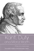 Kant, Duty and Moral Worth (Studies in Ethics and Moral Theory) 0415335574 Book Cover