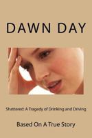 Shattered: A Tragedy of Drinking and Driving: Based On A True Story 1499115687 Book Cover