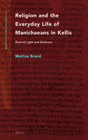 Religion and the Everyday Life of Manichaeans in Kellis Beyond Light and Darkness 9004508228 Book Cover