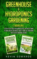 Greenhouse and Hydroponics Gardening: 2 Books in 1: A Step-by-Step Guide for Beginners on All You Need to Know to Grow Healthy Vegetables, Fruits & Herbs All-Year-Round with the Best Gardening Systems 1914033736 Book Cover
