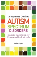A Beginner's Guide to Autism Spectrum Disorders: Essential Information for Parents and Professionals 1849052336 Book Cover
