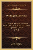 Old English Doorways: A Series of Historical Examples from Tudor Times to ... 1021709131 Book Cover