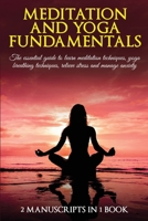 Meditation and yoga fundamentals: 2 Manuscripts in 1 book. The essential guide to learn meditation techniques, yoga breathing techniques, relieve stress and manage anxiety 1801927464 Book Cover