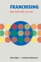 Franchising: How Both Sides Can Win 1909818607 Book Cover