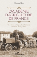 L'Académie d'agriculture de France: Une vision de l'agriculture française de l'entre-deux-guerres (French Edition) 2343198055 Book Cover