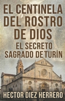 EL CENTINELA DEL ROSTRO DE DIOS: EL SECRETO SAGRADO DE TURÍN (Spanish Edition) B0GWTGFNG7 Book Cover