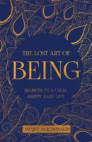 The Lost Art of Being: Secrets to a Calm, Happy, Easy Life 1789013666 Book Cover