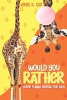 Would You Rather: Super Funny Edition For Kids: Try Not To Laugh With These 600 Hilarious Questions That The Whole Family Will Love B08FBSKRVL Book Cover