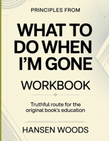 Principles From What To Do When I'm Gone: Truthful Route For The Original Book’s Education B0GZJD3KRB Book Cover