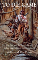 To Die Game: The Story of the Lowry Band, Indian Guerrillas of Reconstruction (Iroquois and Their Neighbors) 0815603592 Book Cover