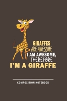 Giraffes Are Awesome I Am Awesome Therefore Im A Giraffe Composition Notebook: Funny Gift For Giraffe Lovers And Everyone Who Love Animals- Notebook, Planner Or Journal For Writing About Hedgehogs Or  1708551131 Book Cover