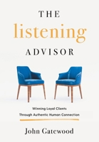 Listening Advisor : Winning Loyal Clients Through Authentic Human Connection 1544552653 Book Cover