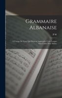 Grammaire Albanaise: À L'usage De Ceux Qui Désirent Apprendre Cette Langue Sans L'aide D'un Maître 1015687571 Book Cover