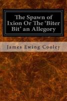 The Spawn of Ixion Or The 'Biter Bit' an Allegory 1533099774 Book Cover