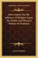 Observations On The Influence Of Religion Upon The Health And Physical Welfare Of Mankind B0BQ7L81V4 Book Cover