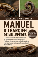 MANUEL DU GARDIEN DE MILLEPÈDES: Le guide du débutant pour l'élevage de mille-pattes : aménagement de l'habitat, alimentation, choix des espèces, ... les passionnés d'invertébrés (French Edition) B0G5J1J6XV Book Cover