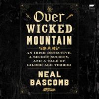 Over Wicked Mountain: An Irish Detective, a Secret Society, and a Tale of Gilded Age Terror B0HJ79WWLY Book Cover