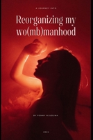 Reorganizing my womb-manhood B0GHFS13ST Book Cover