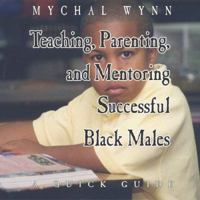 Teaching, Parenting, and Mentoriing Successful Black Males: A Quick Guide 1880463032 Book Cover