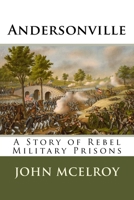 Andersonville: A Story of Rebel Military Prisons, Fifteen Months a Guest of the So-Called Southern Confederacy : A Private Soldier's Experience in Richmond, Andersonville, Savannah, Millen, Blackshear B000S7373M Book Cover