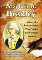 Stephen R. Bradley: Letters of a Revolutionary War Patriot and Vermont Senator 0786433582 Book Cover