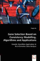 Gene Selection Based on Consistency Modelling, Algorithms and Applications - Genetic Algorithm Application in Bioinformatics Data Analysis 3639008839 Book Cover