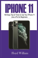 iPhone 11: 100 Easy Tips & Tricks to Use your iPhone 11 Like a Pro for Beginners 169848867X Book Cover
