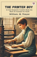 The Printer Boy Or How Benjamin Franklin Made His Mark An Example For Youth 9370428585 Book Cover