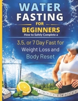 Water Fasting For Beginners: How to Safely Complete a 3, 5, or 7 Day Fast for Weight Loss and Body Reset B0GTMLD447 Book Cover