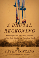 A Brutal Reckoning: Andrew Jackson, the Creek Indians, and the Epic War for the American South 0593082702 Book Cover