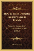 How to Teach Domestic Economy, Second Branch: Food, Its Composition, Functions and Preparation 1164823884 Book Cover