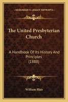 The United Presbyterian Church: A Handbook of its History and Principles 1164007327 Book Cover