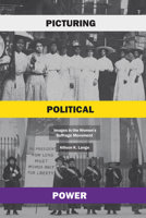 Picturing Political Power: Images in the Women’s Suffrage Movement 022670324X Book Cover
