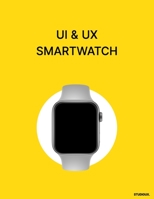 UI & UX Smartwatch: UI & UX Wireframing Mockups Smartwatch for prototyping. B08H6NPW3D Book Cover