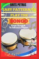 Easy Pattern To Play The Bongo From Scratch To Advance Player: Master Hand Coordination, Rhythmic Patterns, And Groove Flow Through Progressive Drills B0F5LG52TW Book Cover