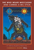 She Who Wears Moccasins and Carries A Big Stick: If I I Told You Would You Believe Me 1460297881 Book Cover