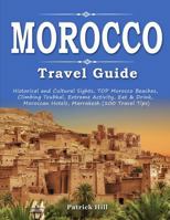 MOROCCO Travel Guide: Historical and Cultural Sights, TOP Morocco Beaches, Climbing Toubkal, Extreme Activity, Eat & Drink, Moroccan Hotels, Marrakesh 1795881844 Book Cover