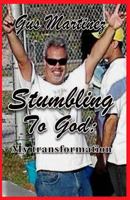 Stumbling to God: My Transformation 1497535417 Book Cover